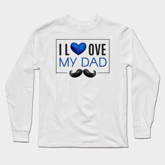 I Love My Dad - Father's Day Gifts Long Sleeve T-Shirt by busines_night